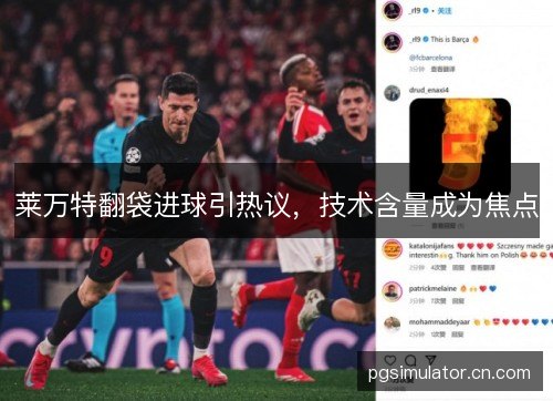 莱万特翻袋进球引热议，技术含量成为焦点